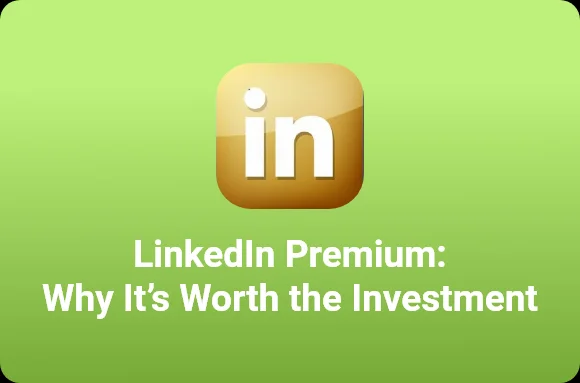 LinkedIn Premium: Why It’s Worth the Investment